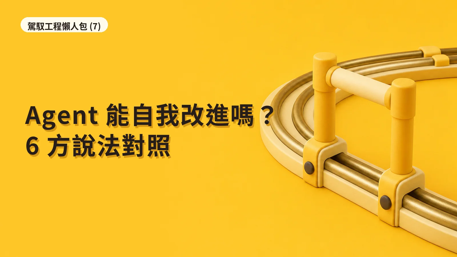 Agent 駕馭工程懶人包 (7)｜Agent 自我改進的前提與風險，6 方路線一次對照